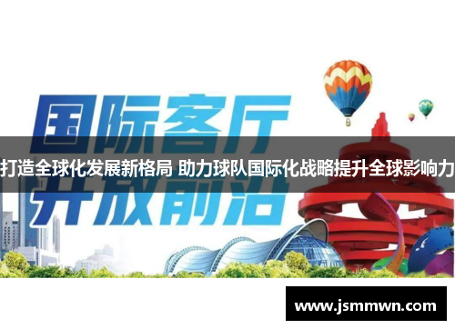 打造全球化发展新格局 助力球队国际化战略提升全球影响力