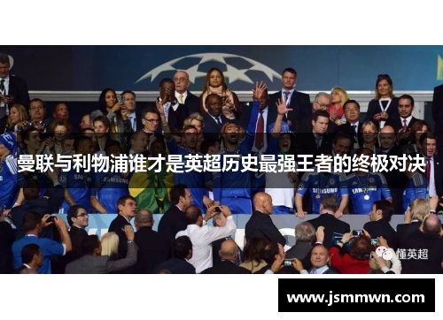 曼联与利物浦谁才是英超历史最强王者的终极对决