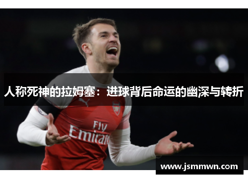 人称死神的拉姆塞：进球背后命运的幽深与转折