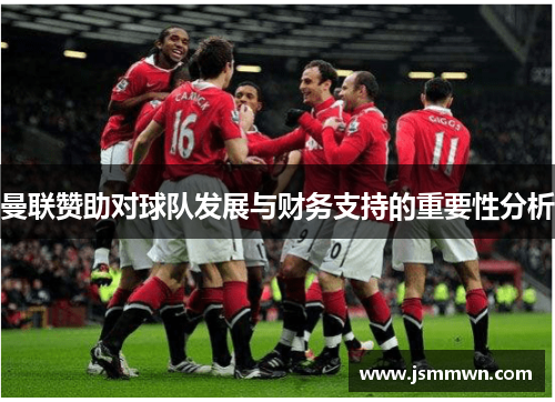 曼联赞助对球队发展与财务支持的重要性分析