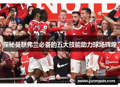 探秘曼联弗兰必备的五大技能助力球场辉煌